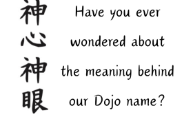 Japanese kanji characters that mean Shin Shin Shin Gan, God's Heart, God's Eyes. and text that says "Have you ever wondered about the meaning behind our Dojo name?"